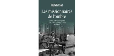 LES MISSIONNAIRES DE L'OMBRE : femmes catholiques engagées dans le monde ouvrier et rural : 1940-2000