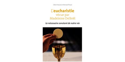 L'EUCHARISTIE VECUE PAR MADELEINE DELBREL. Le nécessaire constant de notre vie 